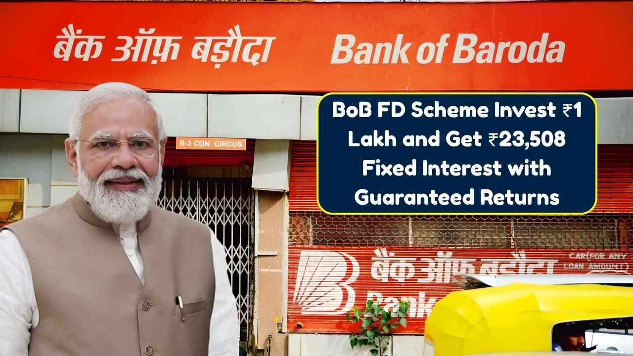 BoB FD Scheme Invest ₹1 Lakh and Get ₹23,508 Fixed Interest with Guaranteed Returns