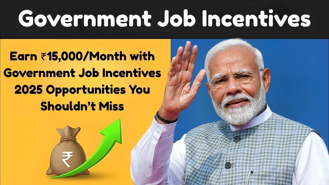 Earn ₹15,000/Month with Government Job Incentives – 2025 Opportunities You Shouldn’t Miss