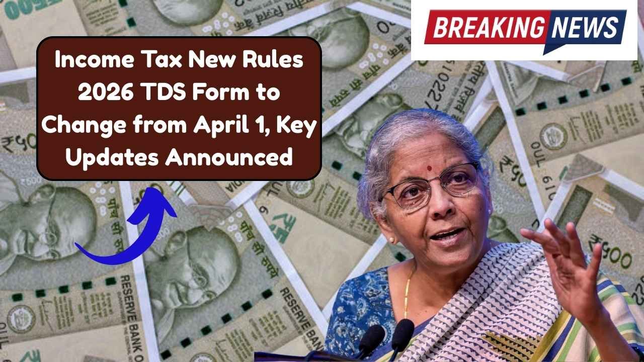 Income Tax New Rules 2026 TDS Form to Change from April 1, Key Updates Announced